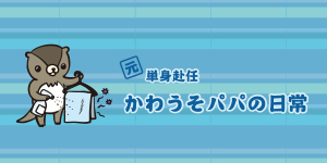 元単身赴任かわうそパパの日常